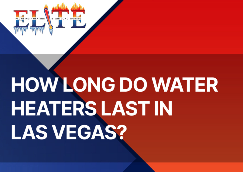 How Long Do Water Heaters Last in Las Vegas? Elite Plumbing